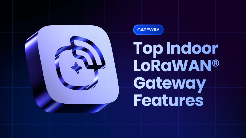 Top Features to Look for in an Indoor LoRaWAN® Gateway